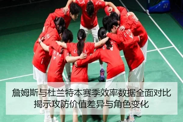 詹姆斯与杜兰特本赛季效率数据全面对比揭示攻防价值差异与角色变化