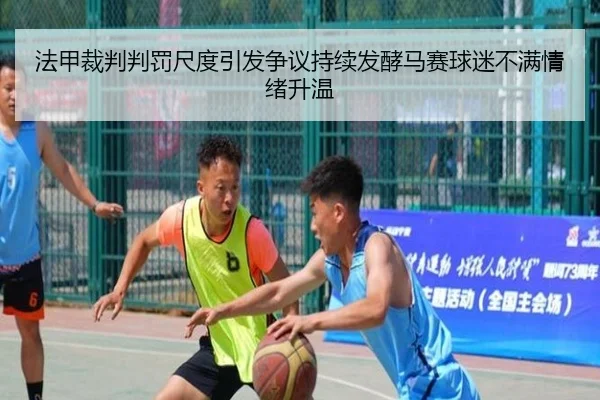 法甲裁判判罚尺度引发争议持续发酵马赛球迷不满情绪升温